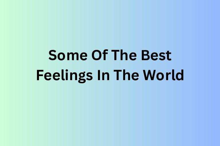 Some Of The Best Feelings In The World